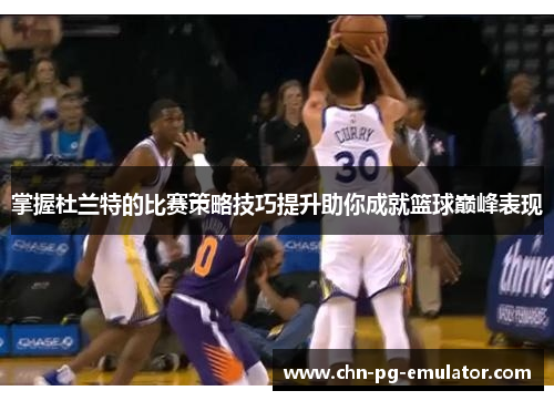 掌握杜兰特的比赛策略技巧提升助你成就篮球巅峰表现 掌握杜兰特的比赛策略技巧提升助你成就篮球巅峰表现
