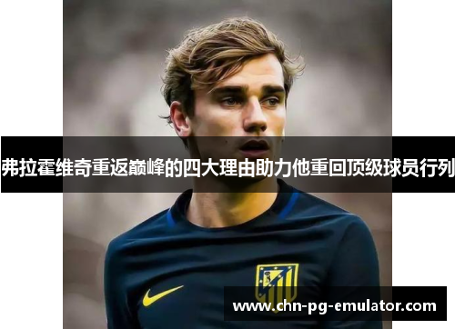 弗拉霍维奇重返巅峰的四大理由助力他重回顶级球员行列 弗拉霍维奇重返巅峰的四大理由助力他重回顶级球员行列