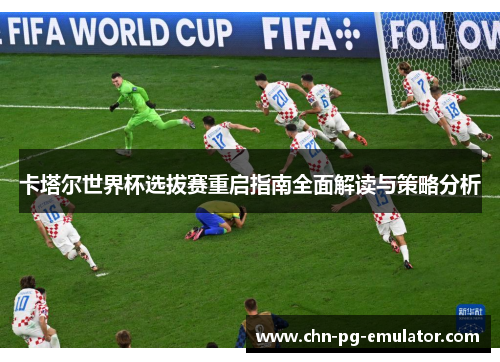 卡塔尔世界杯选拔赛重启指南全面解读与策略分析 卡塔尔世界杯选拔赛重启指南全面解读与策略分析