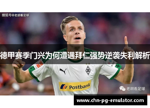 德甲赛季门兴为何遭遇拜仁强势逆袭失利解析 德甲赛季门兴为何遭遇拜仁强势逆袭失利解析
