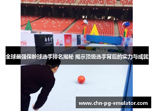 全球最强保龄球选手排名揭秘 揭示顶级选手背后的实力与成就 全球最强保龄球选手排名揭秘 揭示顶级选手背后的实力与成就