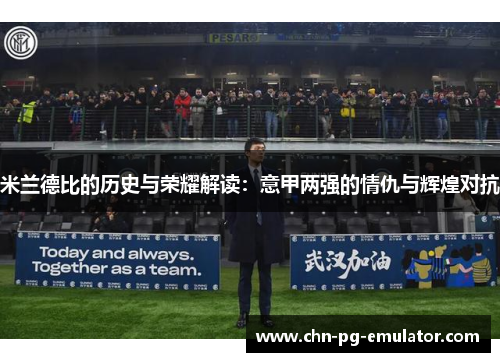 米兰德比的历史与荣耀解读:意甲两强的情仇与辉煌对抗 米兰德比的历史与荣耀解读:意甲两强的情仇与辉煌对抗