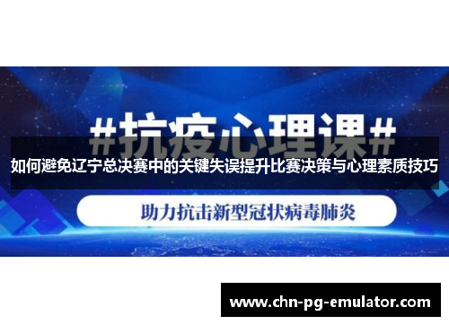 如何避免辽宁总决赛中的关键失误提升比赛决策与心理素质技巧 如何避免辽宁总决赛中的关键失误提升比赛决策与心理素质技巧