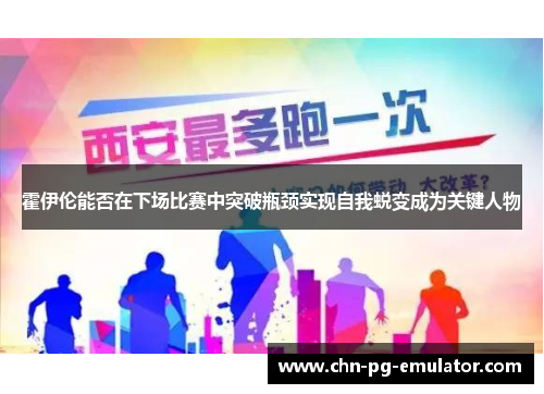 霍伊伦能否在下场比赛中突破瓶颈实现自我蜕变成为关键人物