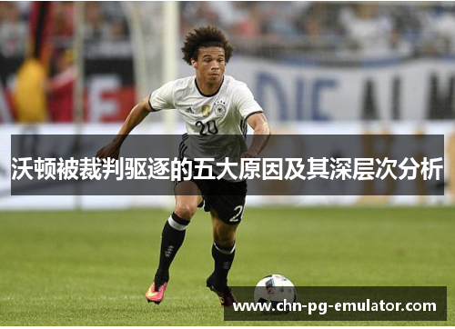 沃顿被裁判驱逐的五大原因及其深层次分析