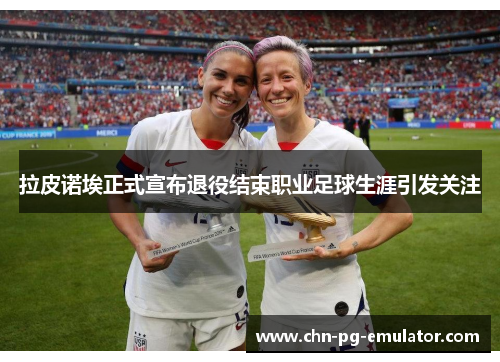 拉皮诺埃正式宣布退役结束职业足球生涯引发关注