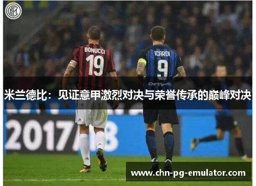 米兰德比：见证意甲激烈对决与荣誉传承的巅峰对决